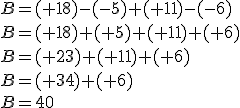 B=(+18)-(-5)+(+11)-(-6)\\B=(+18)+(+5)+(+11)+(+6)\\B=(+23)+(+11)+(+6)\\B=(+34)+(+6)\\B=40